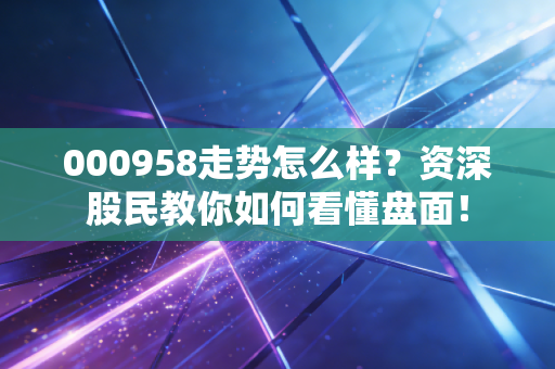 000958走势怎么样?资深股民教你如何看懂盘面!