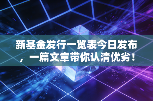 新基金发行一览表今日发布,一篇文章带你认清优劣!