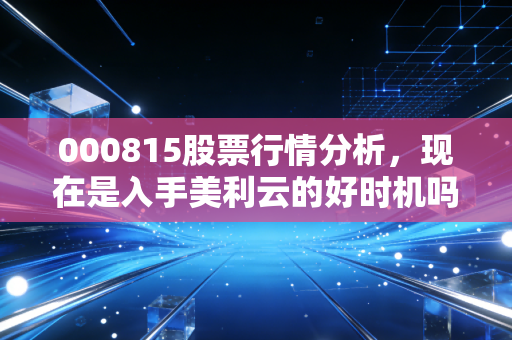 000815股票行情分析,现在是入手美利云的好时机吗?