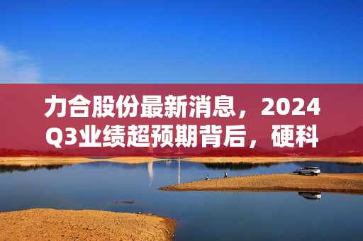 力合股份最新消息，2024Q3业绩超预期背后，硬科技孵化赛道的普通人投资机会