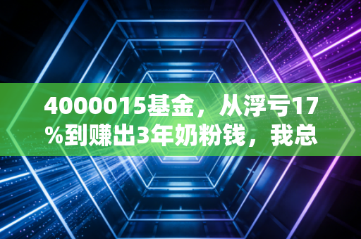 4000015基金，从浮亏17%到赚出3年奶粉钱，我总结的普通人投行业主题基的3个避坑指南