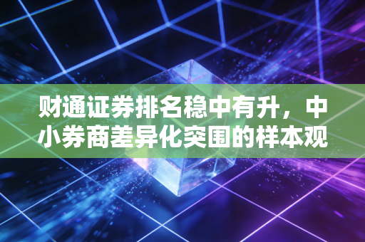 财通证券排名稳中有升，中小券商差异化突围的样本观察