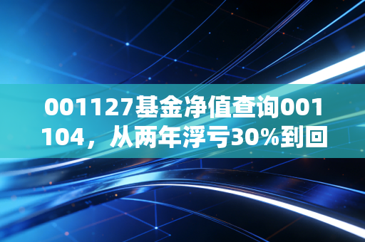 001127基金净值查询001104，从两年浮亏30%到回本盈利，我总结了3个普通人买基的避坑准则