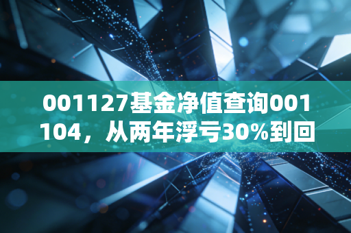 001127基金净值查询001104，从两年浮亏30%到回本盈利，我总结了3个普通人买基的避坑准则