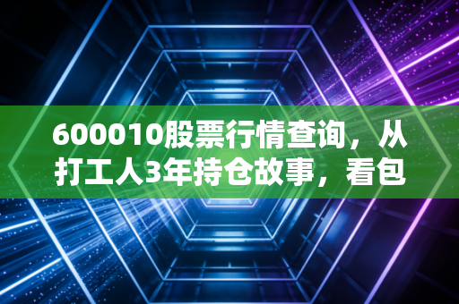 600010股票行情查询,从打工人3年持仓故事,看包钢股份的投资逻辑与2024年走势指南