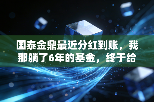 国泰金鼎最近分红到账,我那躺了6年的基金,终于给我发了半个月工资