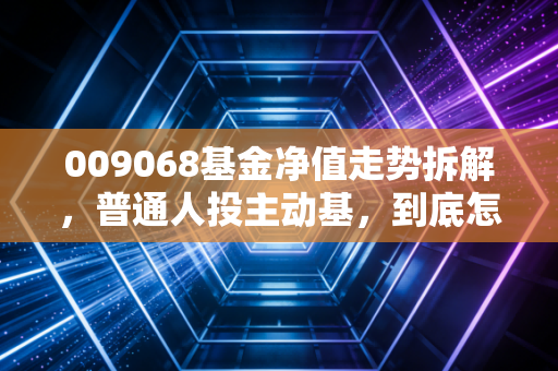 009068基金净值走势拆解，普通人投主动基，到底怎么拿住3年赚50%？