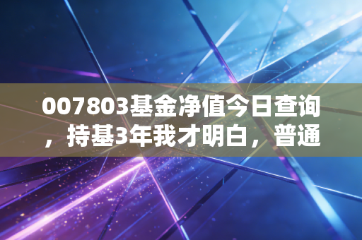 007803基金净值今日查询,持基3年我才明白,普通人投固收+到底赚的是什么钱