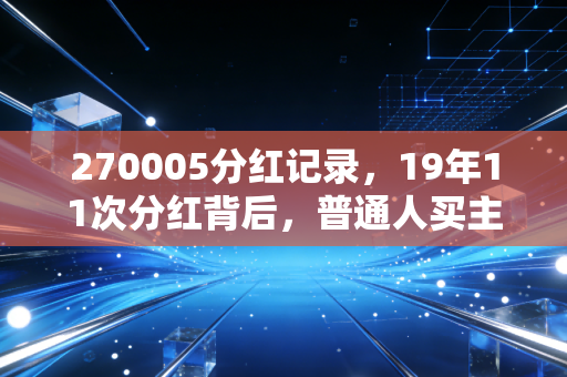 270005分红记录，19年11次分红背后，普通人买主动基到底能赚到什么钱？