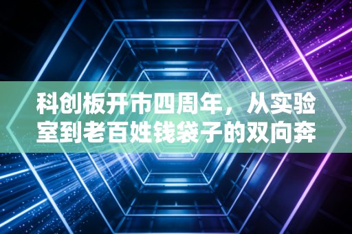 科创板开市四周年,从实验室到老百姓钱袋子的双向奔赴