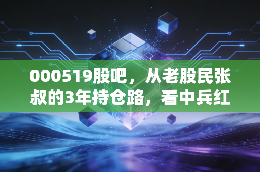 000519股吧,从老股民张叔的3年持仓路,看中兵红箭的冷赛道投资逻辑
