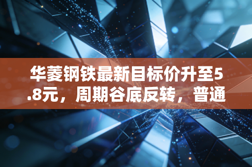 华菱钢铁最新目标价升至5.8元,周期谷底反转,普通散户要不要抄底?