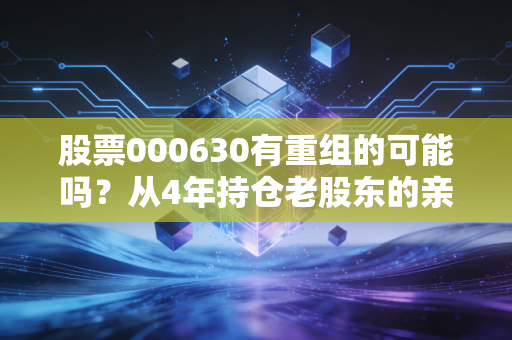 股票000630有重组的可能吗？从4年持仓老股东的亲身经历拆解铜业龙头的资本运作逻辑