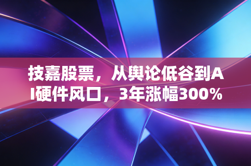 技嘉股票，从舆论低谷到AI硬件风口，3年涨幅300%背后的普通人投资启示