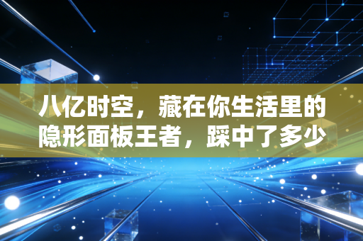 八亿时空,藏在你生活里的隐形面板王者,踩中了多少普通人看不见的产业风口