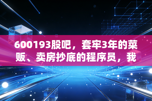 600193股吧，套牢3年的菜贩、卖房抄底的程序员，我们在退市股里赌的到底是未来还是执念？