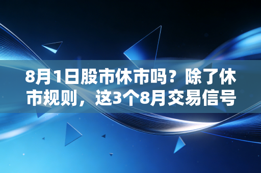 8月1日股市休市吗?除了休市规则,这3个8月交易信号老股民都在偷偷攒