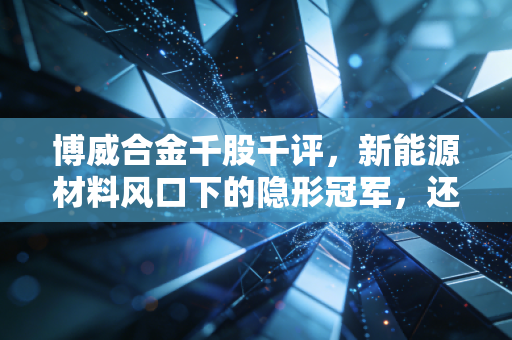 博威合金千股千评,新能源材料风口下的隐形冠军,还是估值回调的周期陷阱?