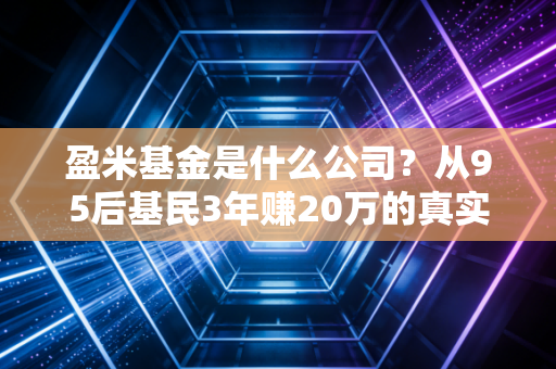 盈米基金是什么公司?从95后基民3年赚20万的真实经历聊透它的逻辑
