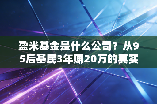 盈米基金是什么公司?从95后基民3年赚20万的真实经历聊透它的逻辑