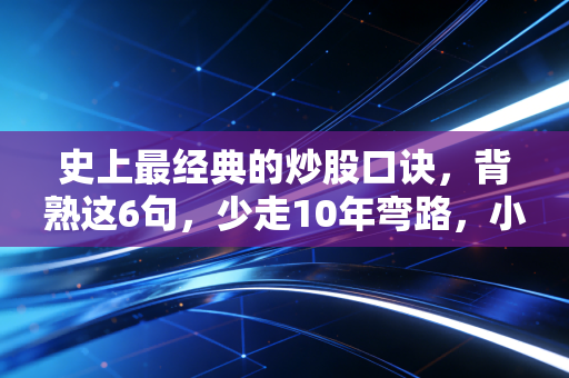史上最经典的炒股口诀,背熟这6句,少走10年弯路,小白也能跑赢80%散户