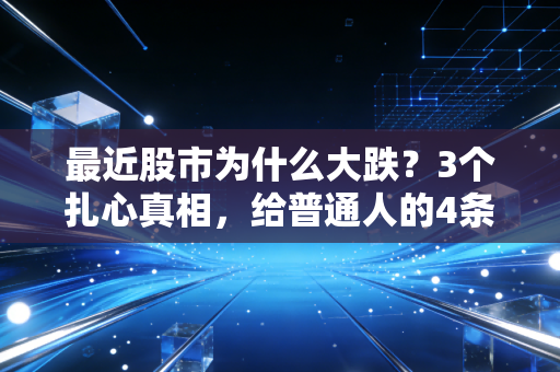 最近股市为什么大跌?3个扎心真相,给普通人的4条保命建议