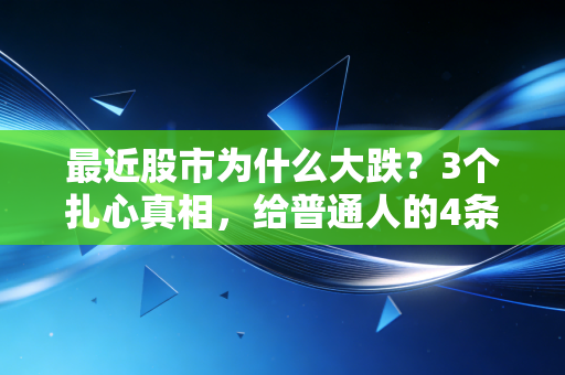 最近股市为什么大跌?3个扎心真相,给普通人的4条保命建议