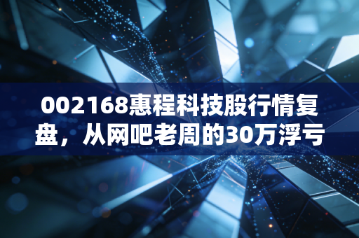 002168惠程科技股行情复盘,从网吧老周的30万浮亏,看懂转型阵痛期个股的投资逻辑