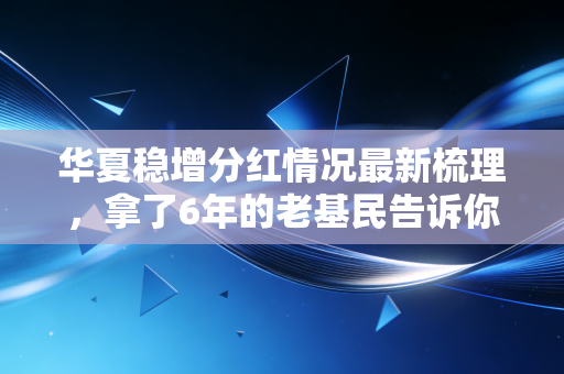 华夏稳增分红情况最新梳理，拿了6年的老基民告诉你，分红到底是落袋为安还是左手倒右手