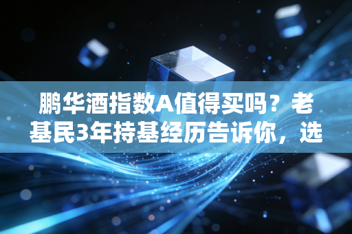 鹏华酒指数A值得买吗？老基民3年持基经历告诉你，选消费指数基得算明白这笔账