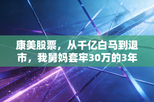 康美股票，从千亿白马到退市，我舅妈套牢30万的3年血泪启示