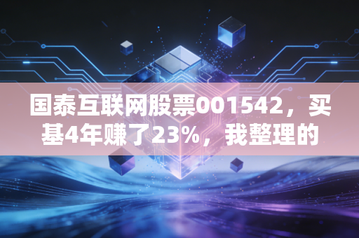 国泰互联网股票001542，买基4年赚了23%，我整理的普通人投互联网赛道的避坑指南