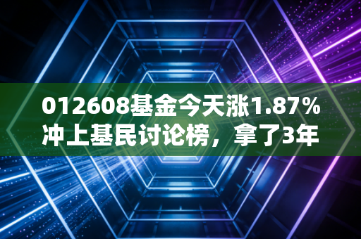012608基金今天涨1.87%冲上基民讨论榜，拿了3年的过来人，给跟风买基的普通人提5个醒
