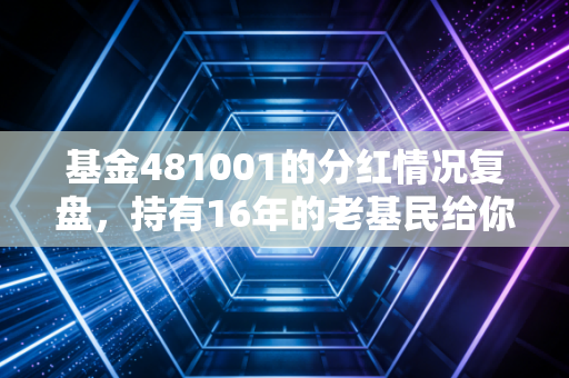 基金481001的分红情况复盘，持有16年的老基民给你讲透分红到底赚不赚