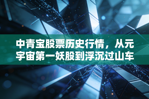 中青宝股票历史行情，从元宇宙第一妖股到浮沉过山车，普通人追热点炒股到底踩了多少坑？