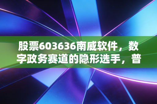 股票603636南威软件，数字政务赛道的隐形选手，普通人上车前得算清这3笔账