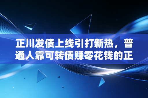 正川发债上线引打新热，普通人靠可转债赚零花钱的正确姿势，别再当被割的韭菜