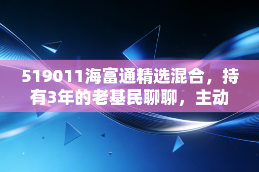 519011海富通精选混合,持有3年的老基民聊聊,主动宽基到底能不能穿越牛熊?