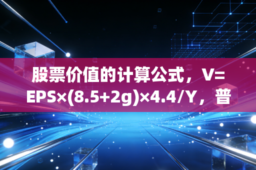 股票价值的计算公式，V=EPS×(8.5+2g)×4.4/Y，普通人靠这个公式3年赚回了一套首付
