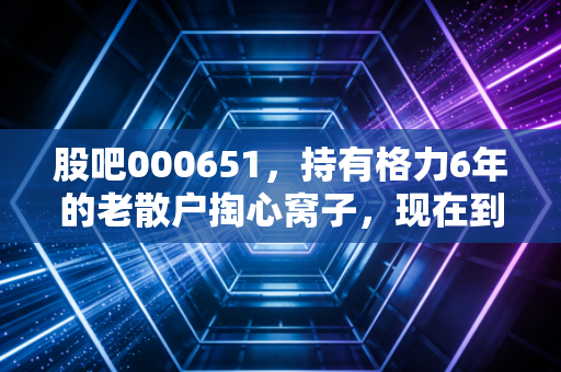 股吧000651，持有格力6年的老散户掏心窝子，现在到底是抄底时机还是价值陷阱？