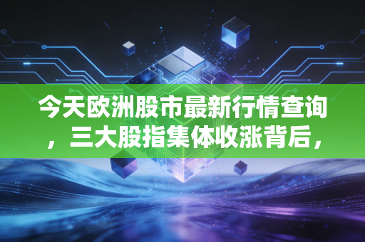 今天欧洲股市最新行情查询，三大股指集体收涨背后，打工人定投欧洲QDII的我该不该止盈？