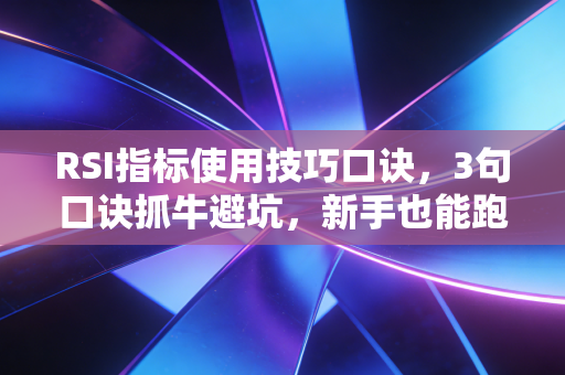 RSI指标使用技巧口诀,3句口诀抓牛避坑,新手也能跑赢80%散户