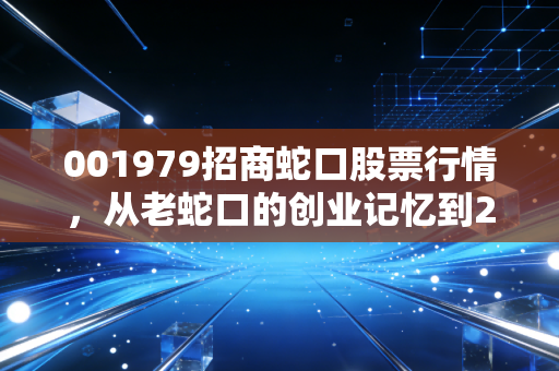 001979招商蛇口股票行情,从老蛇口的创业记忆到2024年价值修复,普通人该不该布局?