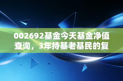 002692基金今天基金净值查询，3年持基老基民的复盘，普通人投科技主动基真的能赚到钱吗？
