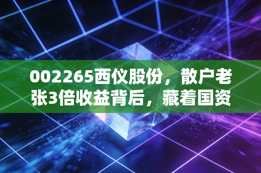 002265西仪股份，散户老张3倍收益背后，藏着国资改革最朴素的赚钱逻辑