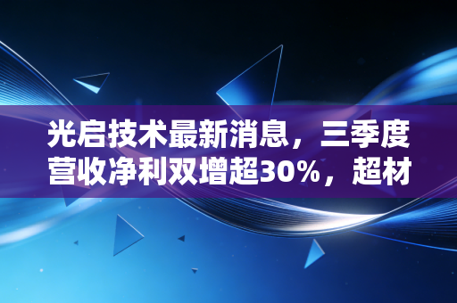 光启技术最新消息,三季度营收净利双增超30%,超材料龙头军转民落地能吃下多少市场红利?