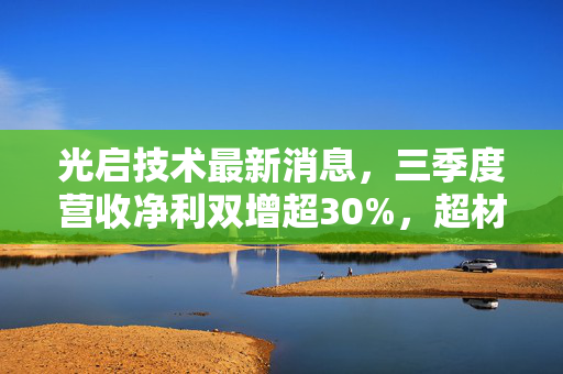 光启技术最新消息，三季度营收净利双增超30%，超材料龙头军转民落地能吃下多少市场红利？