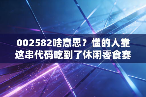 002582啥意思?懂的人靠这串代码吃到了休闲零食赛道的隐形红利