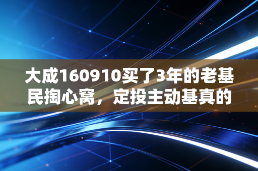 大成160910买了3年的老基民掏心窝，定投主动基真的能跑赢银行理财吗？