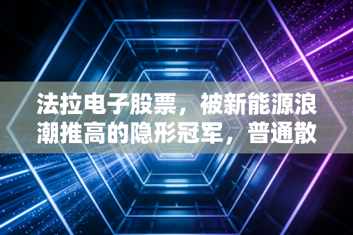 法拉电子股票,被新能源浪潮推高的隐形冠军,普通散户能入手吗?